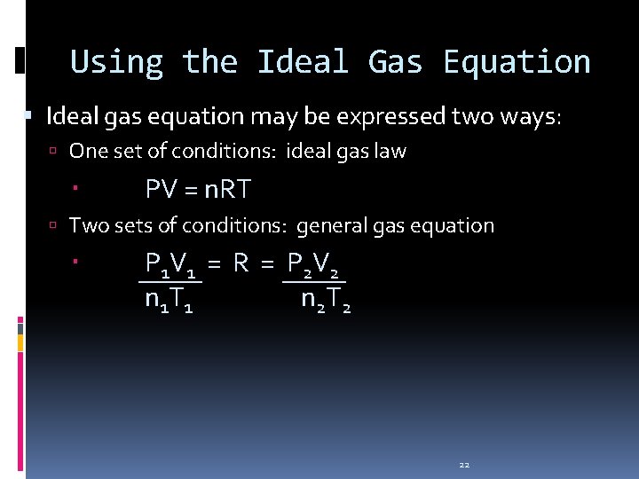 Using the Ideal Gas Equation Ideal gas equation may be expressed two ways: One