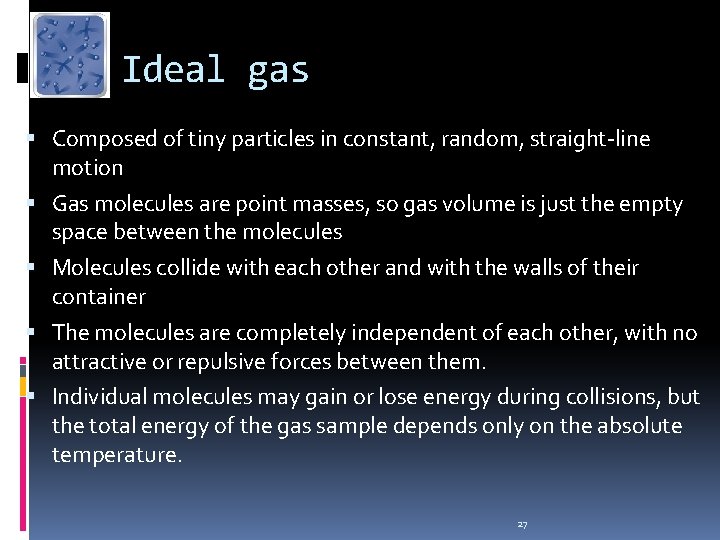 Ideal gas Composed of tiny particles in constant, random, straight-line motion Gas molecules are