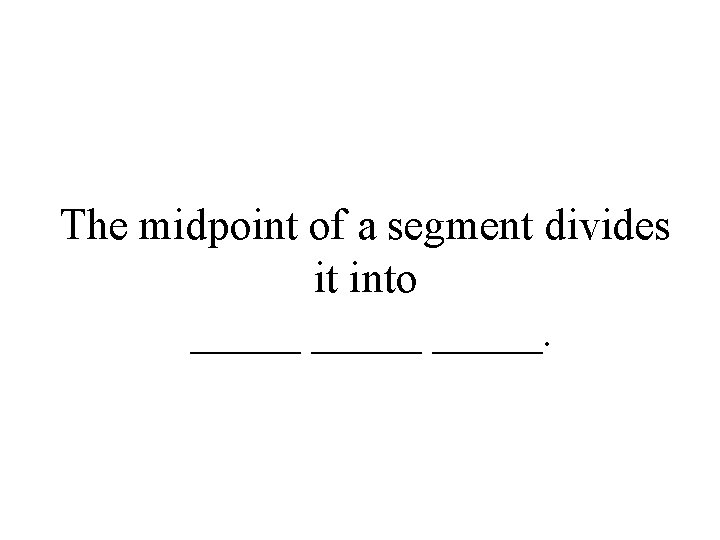 The midpoint of a segment divides it into _____. 