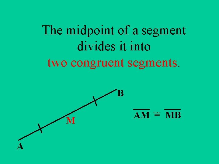 The midpoint of a segment divides it into two congruent segments. B M A