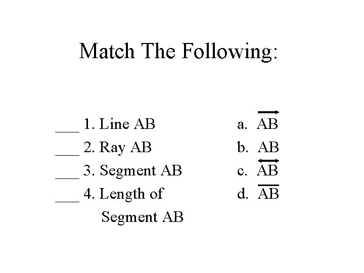 Match The Following: ___ 1. Line AB ___ 2. Ray AB ___ 3. Segment