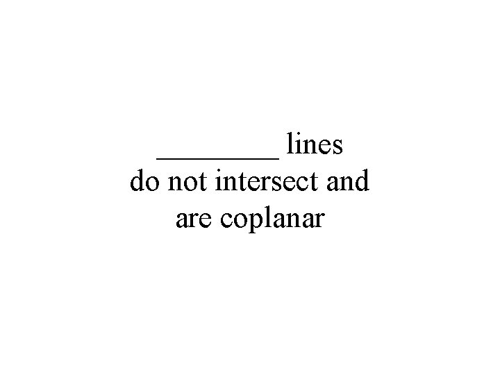 ____ lines do not intersect and are coplanar 
