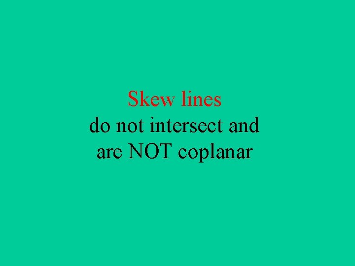 Skew lines do not intersect and are NOT coplanar 