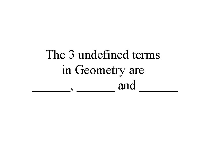 The 3 undefined terms in Geometry are ______, ______ and ______ 