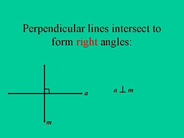 Perpendicular lines intersect to form right angles: a m 