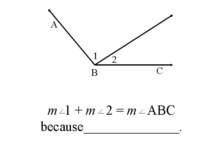 A 1 B 2 C m 1 + m 2 = m ABC because_______.