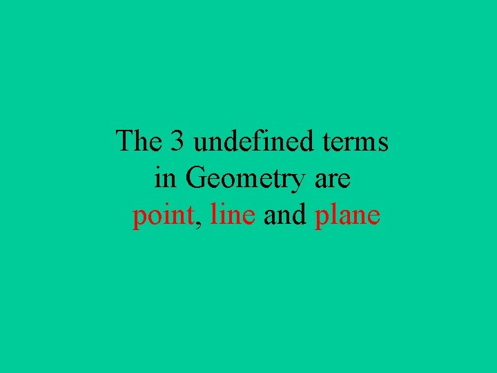 The 3 undefined terms in Geometry are point, line and plane 