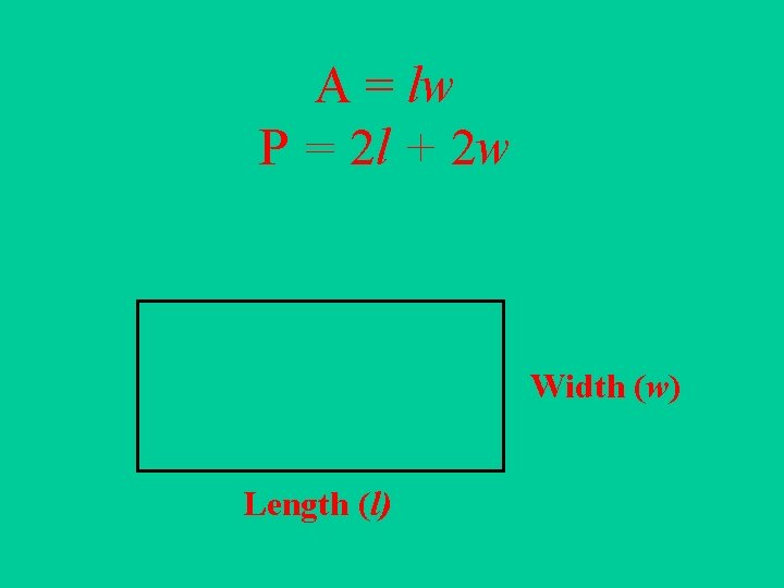 A = lw P = 2 l + 2 w Width (w) Length (l)