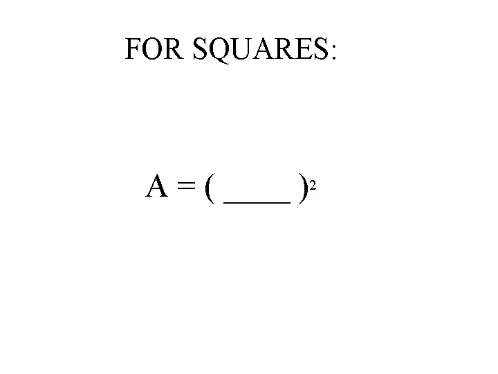 FOR SQUARES: A = ( ____ )2 