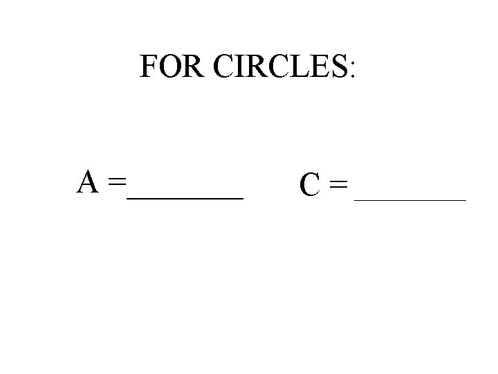 FOR CIRCLES: A =_______ C = _____ 