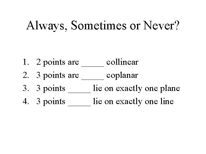 Always, Sometimes or Never? 1. 2. 3. 4. 2 points are _____ collinear 3