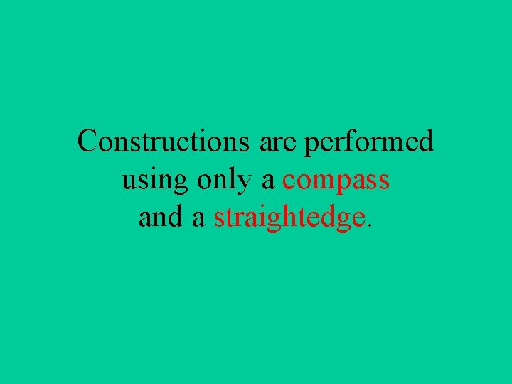 Constructions are performed using only a compass and a straightedge. 