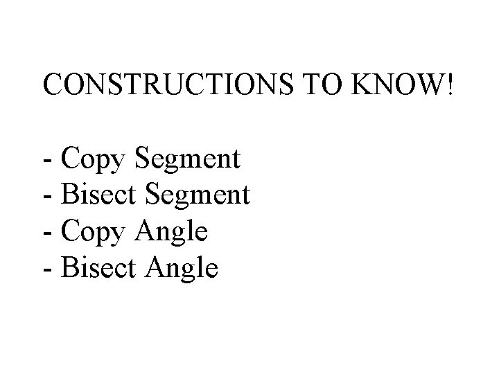 CONSTRUCTIONS TO KNOW! - Copy Segment - Bisect Segment - Copy Angle - Bisect