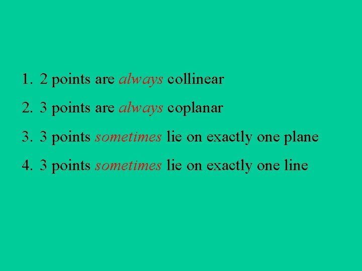 1. 2 points are always collinear 2. 3 points are always coplanar 3. 3