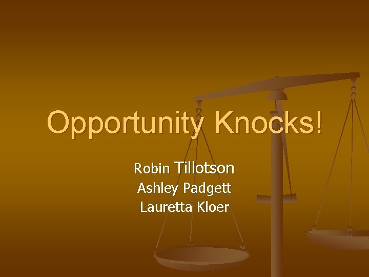 Opportunity Knocks! Robin Tillotson Ashley Padgett Lauretta Kloer 