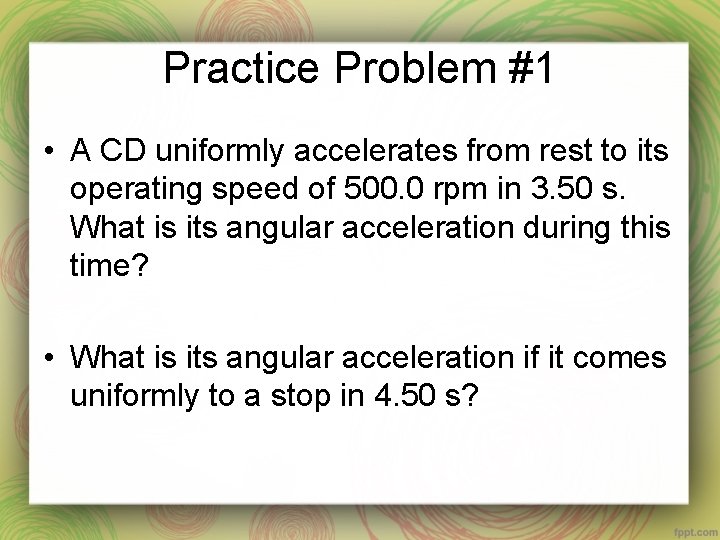 Practice Problem #1 • A CD uniformly accelerates from rest to its operating speed