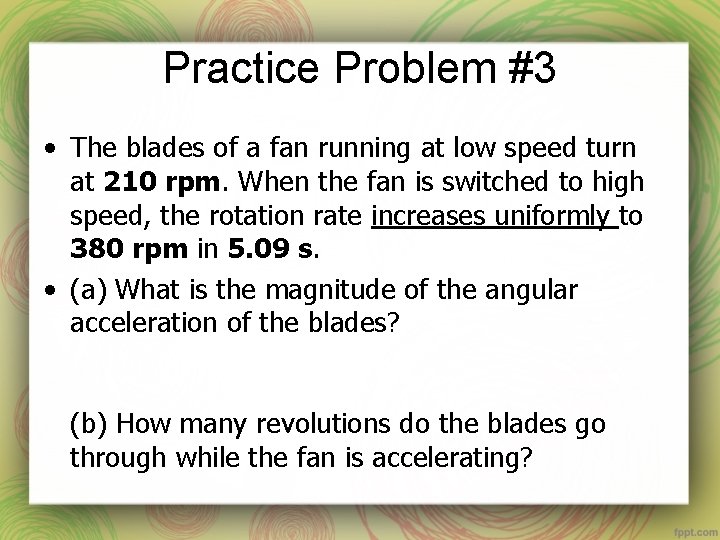 Practice Problem #3 • The blades of a fan running at low speed turn