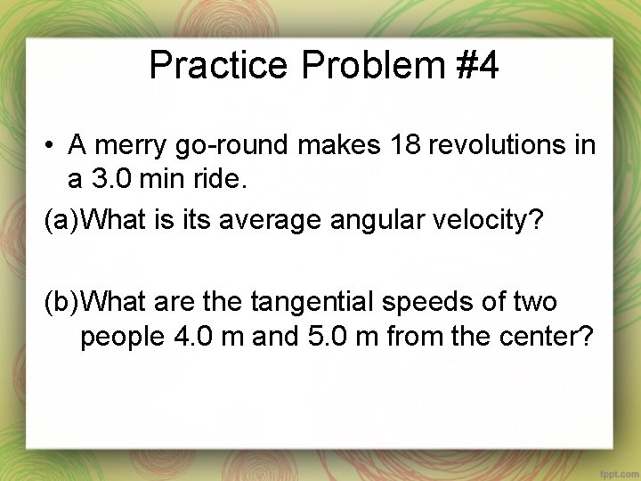 Practice Problem #4 • A merry go-round makes 18 revolutions in a 3. 0