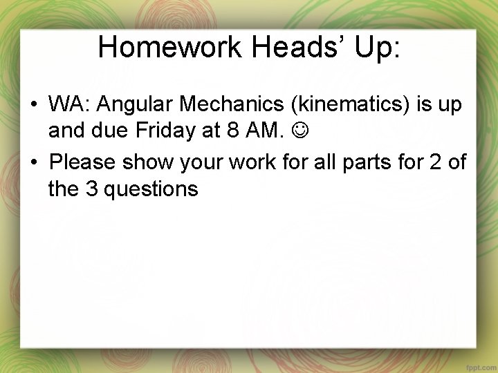 Homework Heads’ Up: • WA: Angular Mechanics (kinematics) is up and due Friday at