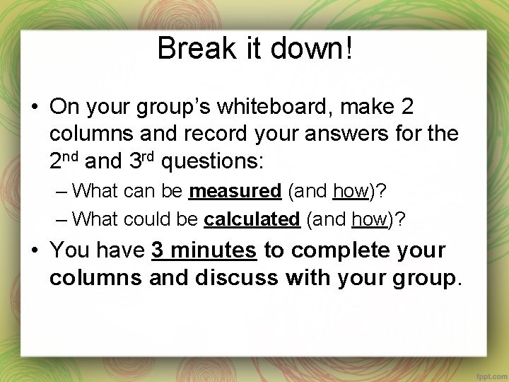 Break it down! • On your group’s whiteboard, make 2 columns and record your