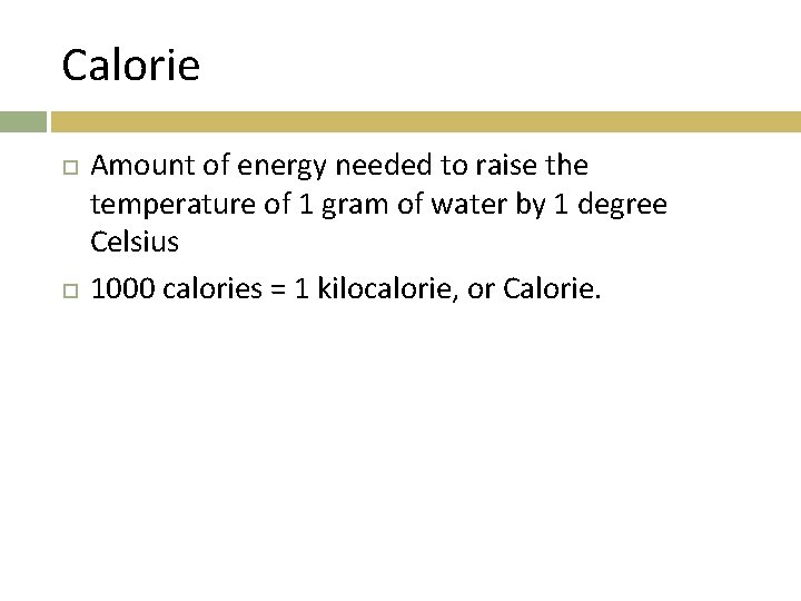 Calorie Amount of energy needed to raise the temperature of 1 gram of water