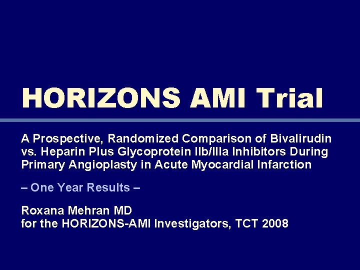 HORIZONS AMI Trial A Prospective, Randomized Comparison of Bivalirudin vs. Heparin Plus Glycoprotein IIb/IIIa HORIZONS AMI Trial A Prospective, Randomized Comparison of Bivalirudin vs. Heparin Plus Glycoprotein IIb/IIIa