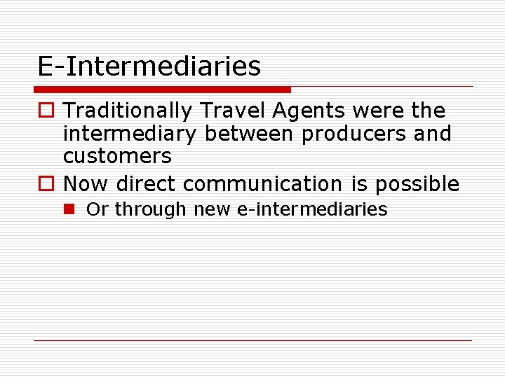 E-Intermediaries o Traditionally Travel Agents were the intermediary between producers and customers o Now