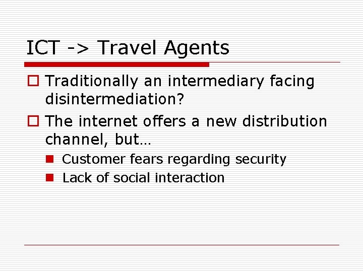 ICT -> Travel Agents o Traditionally an intermediary facing disintermediation? o The internet offers