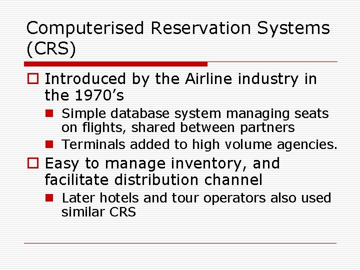 Computerised Reservation Systems (CRS) o Introduced by the Airline industry in the 1970’s n