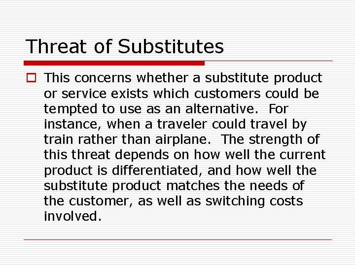 Threat of Substitutes o This concerns whether a substitute product or service exists which