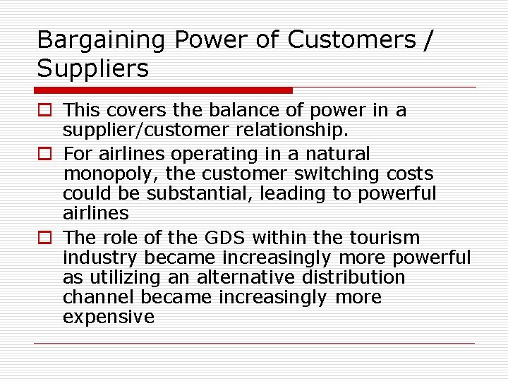 Bargaining Power of Customers / Suppliers o This covers the balance of power in