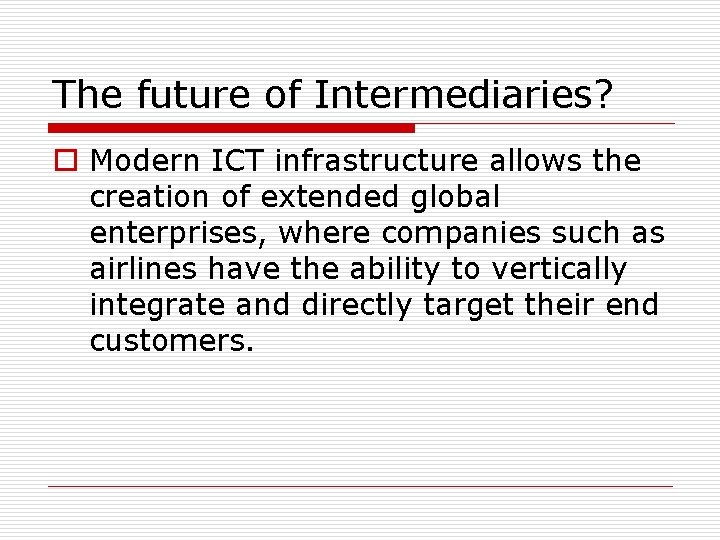 The future of Intermediaries? o Modern ICT infrastructure allows the creation of extended global