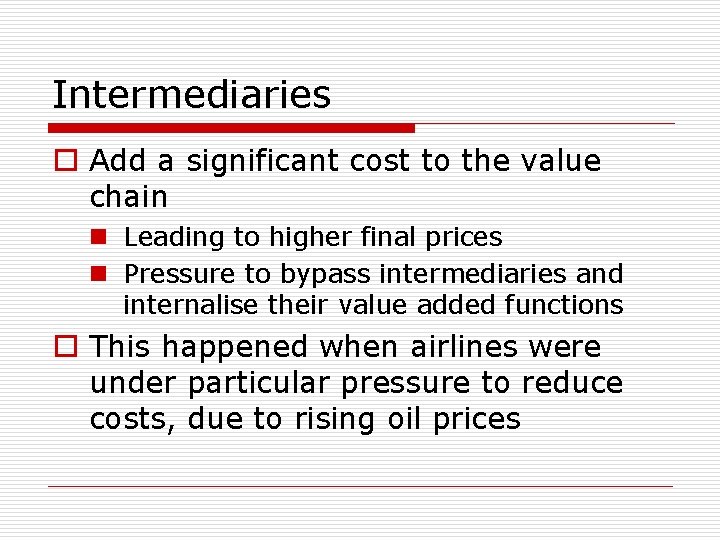 Intermediaries o Add a significant cost to the value chain n Leading to higher