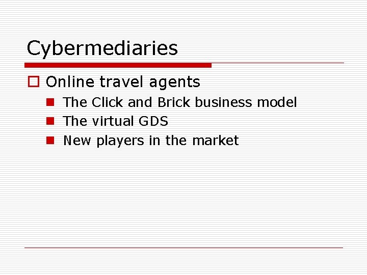 Cybermediaries o Online travel agents n The Click and Brick business model n The