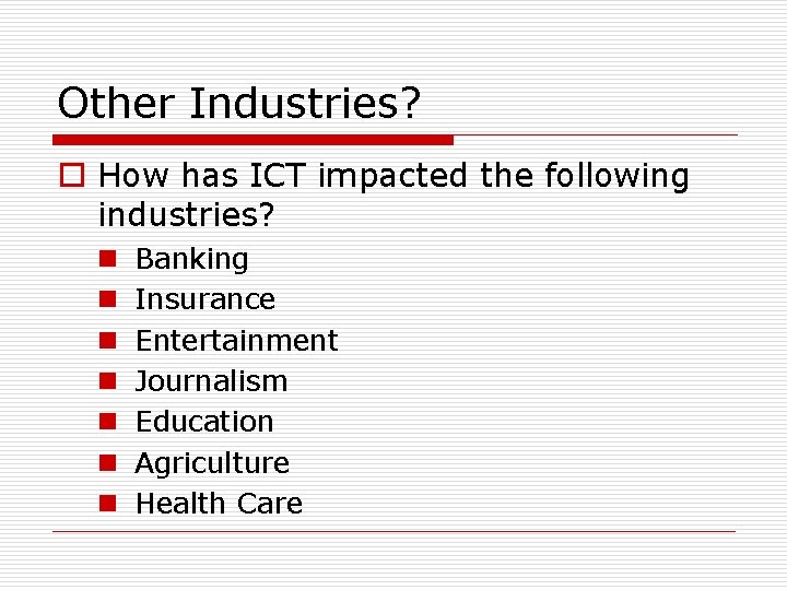 Other Industries? o How has ICT impacted the following industries? n n n n