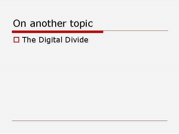 On another topic o The Digital Divide 