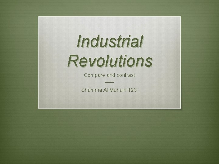 Industrial Revolutions Compare and contrast ___ Shamma Al Muhairi 12 G 