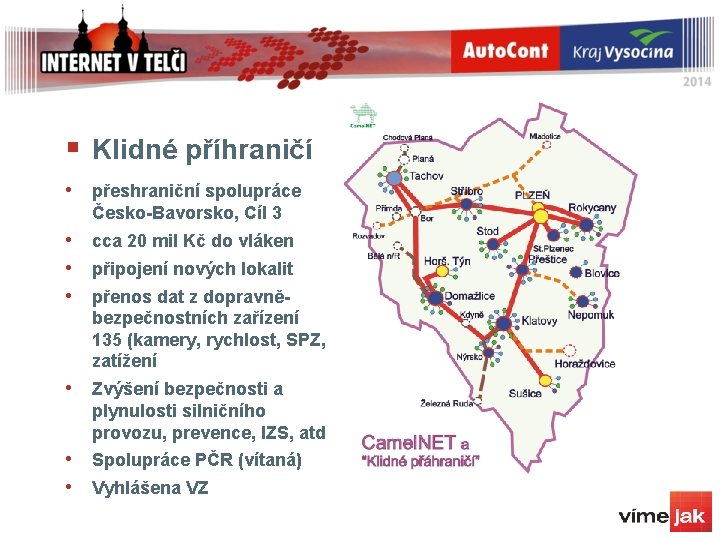 § Klidné příhraničí • přeshraniční spolupráce Česko-Bavorsko, Cíl 3 • cca 20 mil Kč § Klidné příhraničí • přeshraniční spolupráce Česko-Bavorsko, Cíl 3 • cca 20 mil Kč