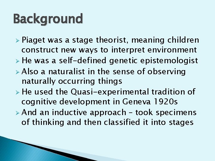 Background Ø Piaget was a stage theorist, meaning children construct new ways to interpret