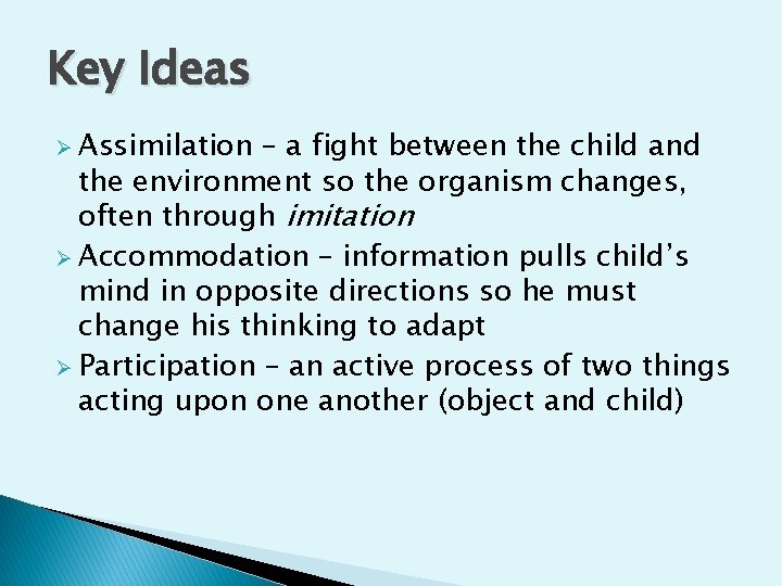 Key Ideas Ø Assimilation – a fight between the child and the environment so
