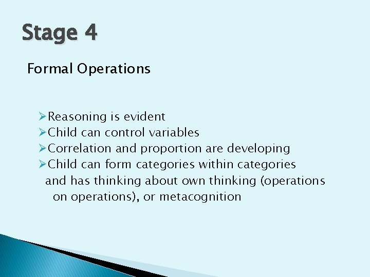 Stage 4 Formal Operations ØReasoning is evident ØChild can control variables ØCorrelation and proportion