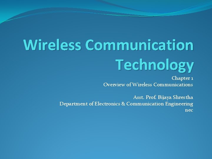 Wireless Communication Technology Chapter 1 Overview of Wireless Communications Asst. Prof. Bijaya Shrestha Department
