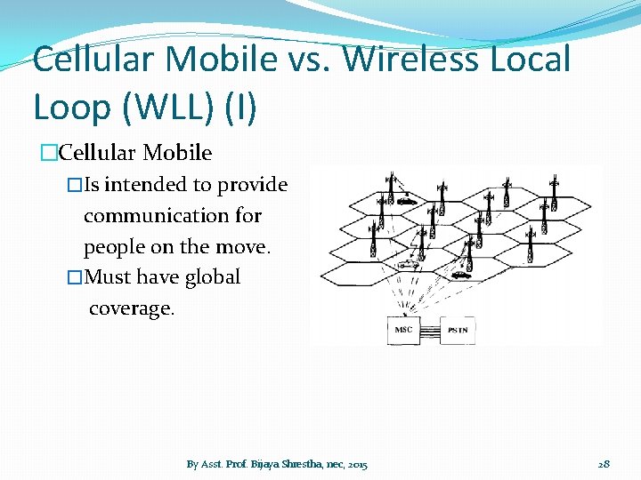 Cellular Mobile vs. Wireless Local Loop (WLL) (I) �Cellular Mobile �Is intended to provide