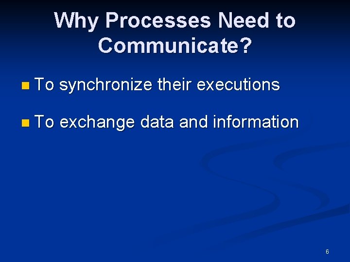 Why Processes Need to Communicate? n To synchronize their executions n To exchange data