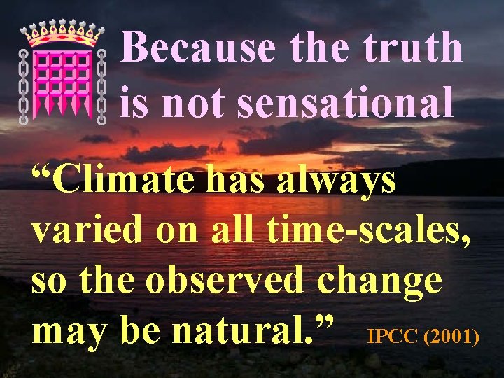 Because the truth is not sensational “Climate has always varied on all time-scales, so