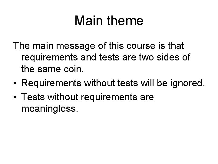 Main theme The main message of this course is that requirements and tests are
