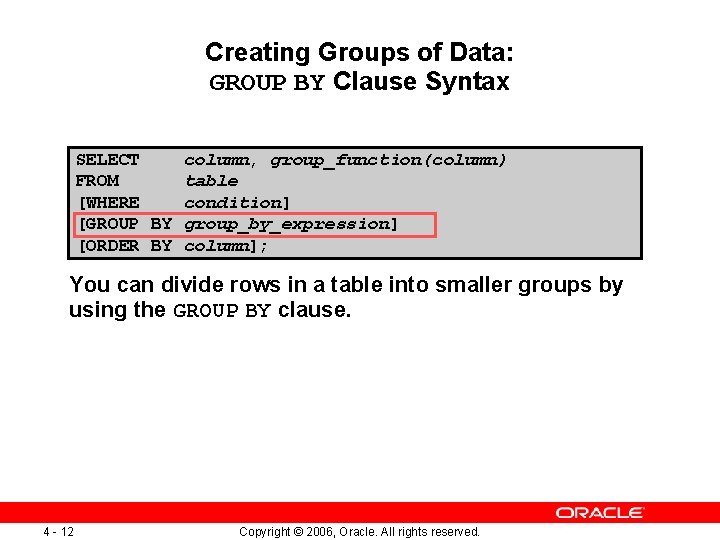 Creating Groups of Data: GROUP BY Clause Syntax SELECT column, group_function(column) FROM table [WHERE