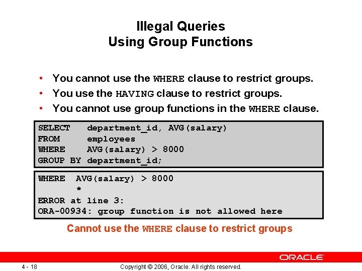 Illegal Queries Using Group Functions • You cannot use the WHERE clause to restrict
