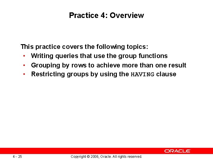 Practice 4: Overview This practice covers the following topics: • Writing queries that use