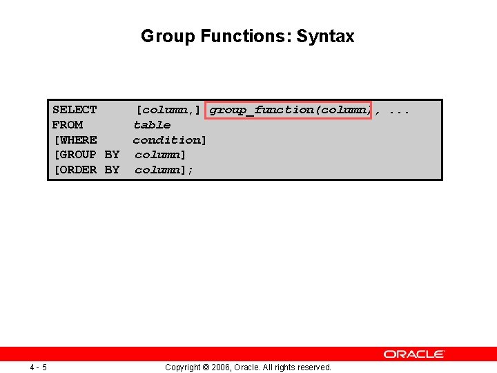 Group Functions: Syntax SELECT FROM [WHERE [GROUP BY [ORDER BY 4 -5 [column, ]